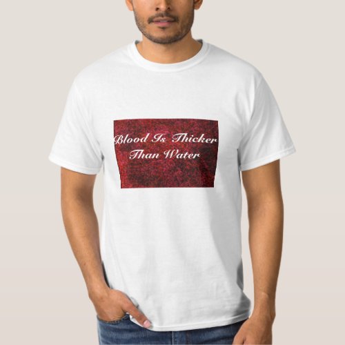 Blood Is Thicker Than Water T_Shirt