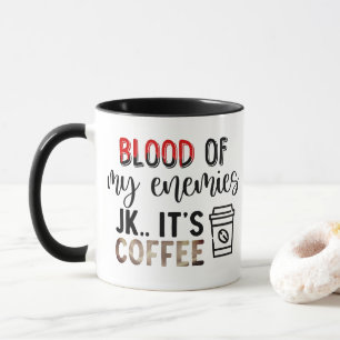 Blood of My Enemies Just Kidding its Coffee Fun Mug