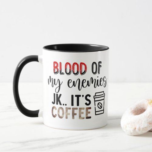 Blood of My Enemies  Just Kidding its Coffee Fun Mug