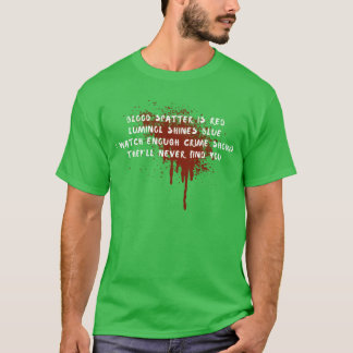 Blood spatter is red luminol shines crime show gir T-Shirt