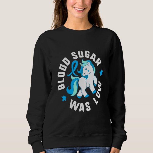 Blood Sugar Was Low Diabetes T1 Awareness Cute Uni Sweatshirt (Front)