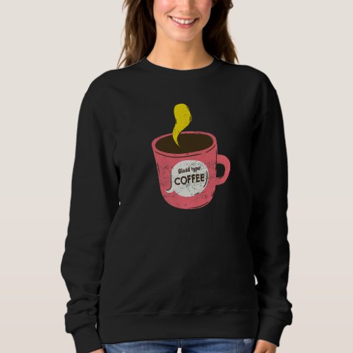 Blood Type Coffee Coffee Lover  15 Sweatshirt