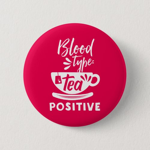 Blood Type Tea Positive Funny Tea Lover Puns Button