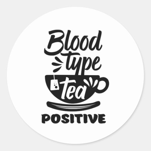 Blood Type Tea Positive Funny Tea Lover Puns Classic Round Sticker