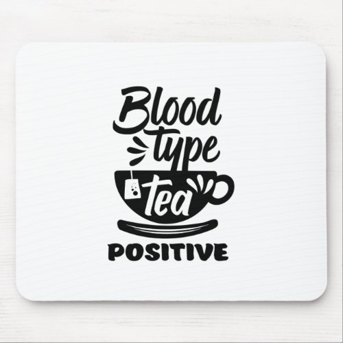 Blood Type Tea Positive Funny Tea Lover Puns Mouse Pad