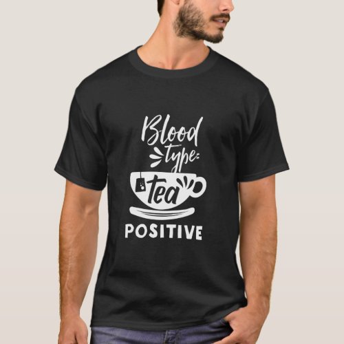 Blood Type Tea Positive Funny Tea Lover Puns T_Shirt