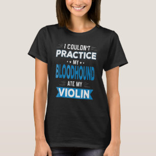 Bloodhound Ate My Violin Practice Excuse T-Shirt