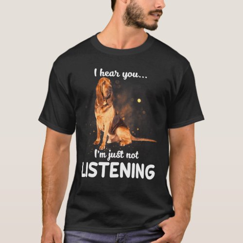 Bloodhound Dog I Hear You Not Listening T_Shirt