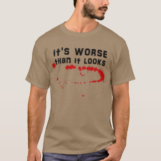 Bloody Design It's Worse Than It Looks Sarcastic H T-Shirt