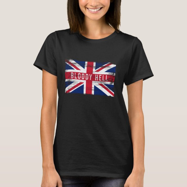 Bloody Hell Funny British Slang Pride UK Flag Engl T-Shirt (Front)
