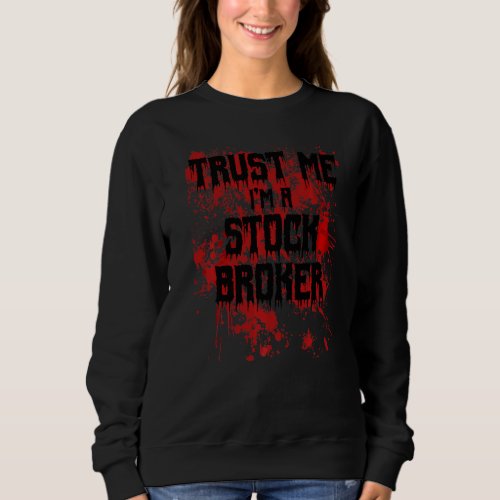 Bloody Trust Me I'm A Stock Broker Scary Halloween Sweatshirt