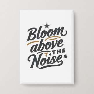 Bloom Above The Noise | Inspirational Retro Button