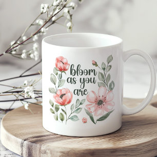 "Bloom As You Are" Pink Flowers Blooms Coffee Mug
