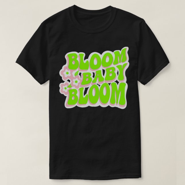 Bloom Baby Bloom Fun Retro Graphic  T-Shirt (Design Front)