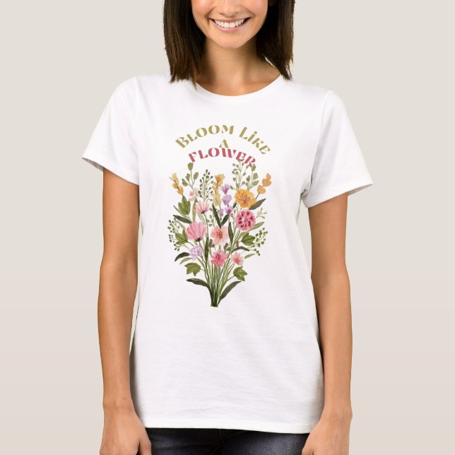 Bloom like a flower t-shirt (Front)