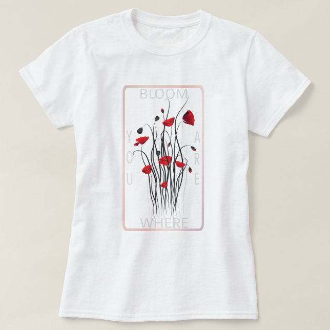 Bloom Red Poppy Floral Quote Art T-Shirt (Design Front)