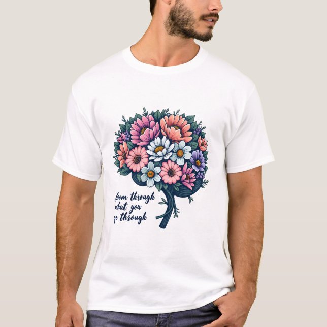 Bloom Through What You Go Through, Mental Health T-Shirt (Front)