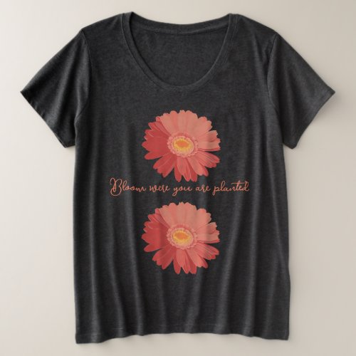Bloom were you are planted plus size T_Shirt