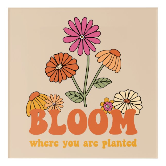 Bloom Where you are Planted Acrylic Print (Front)