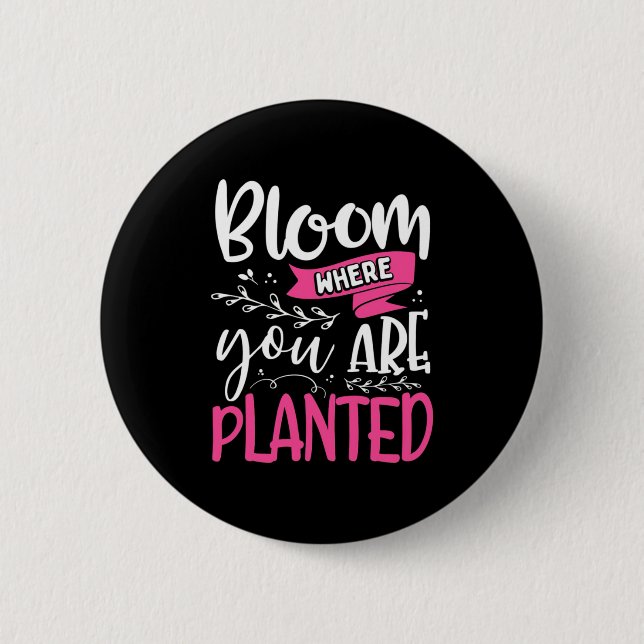 Bloom Where You Are Planted Button (Front)