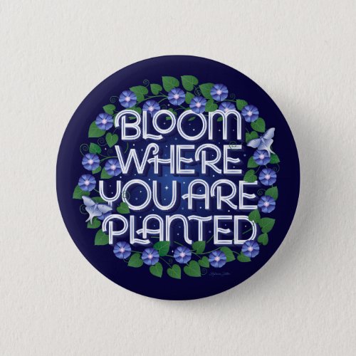 Bloom Where You Are Planted  Button Pin