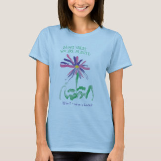 Bloom Where You Are Planted by MAXarT T-Shirt