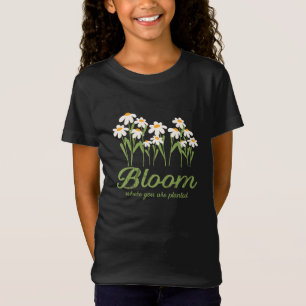 Bloom Where You Are Planted - Daisy Flower Quote D T-Shirt
