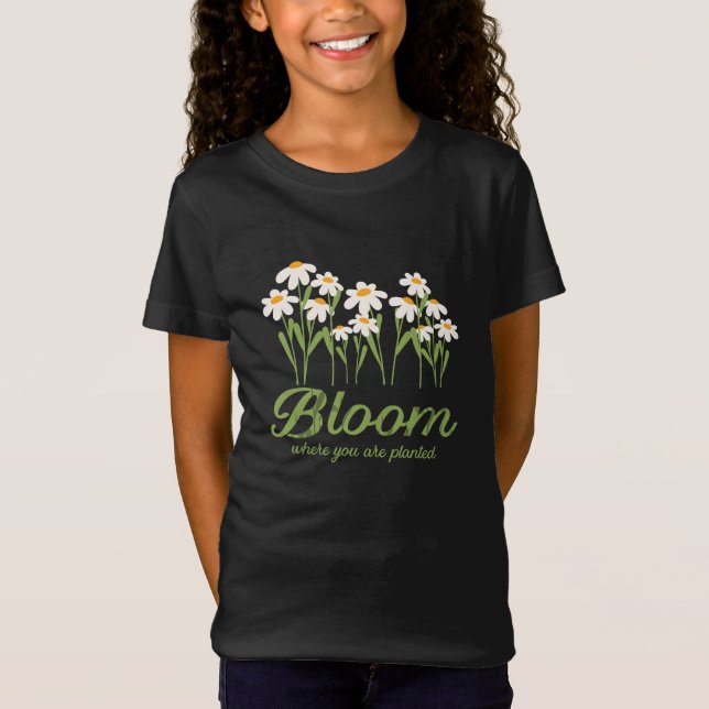 Bloom Where You Are Planted - Daisy Flower Quote D T-Shirt (Front)