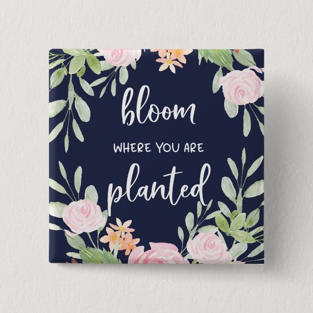 Bloom Where You Are Planted | Floral Typography Button (Front)