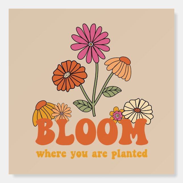 Bloom Where you are Planted Foam Board (Front)