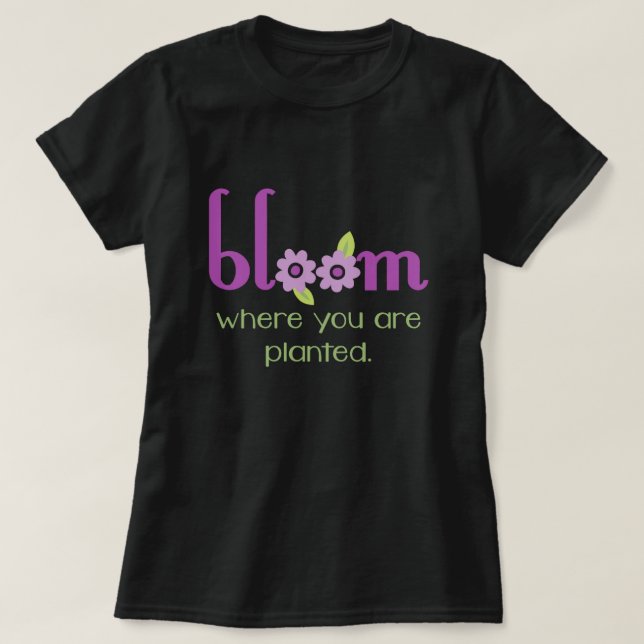 Bloom where you are planted inspirational dark T-Shirt (Design Front)