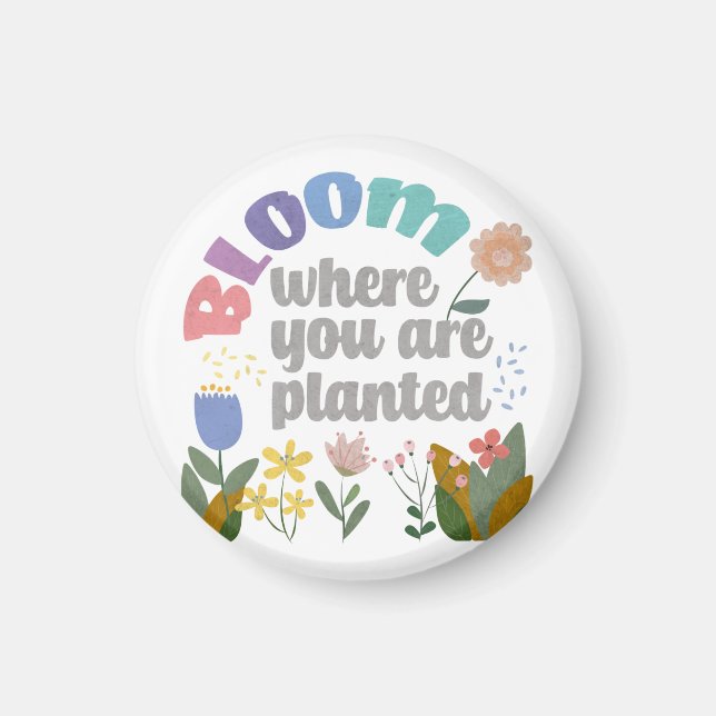 Bloom Where you are Planted Magnet (Front)