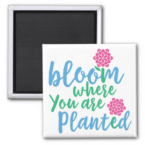 Bloom Where you are Planted Magnet