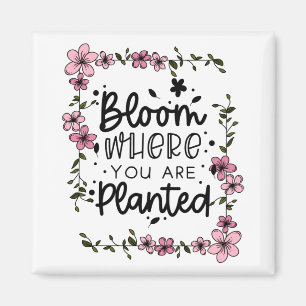 bloom where you are planted magnet