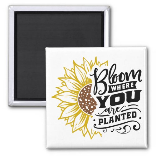 Bloom where you are planted magnet