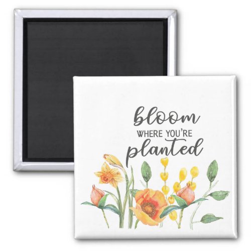 Bloom where you are planted magnet