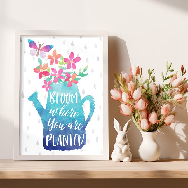 Bloom Where You Are Planted Poster (Bloom where you are planted!)
