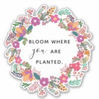 Bloom Where You Are Planted Sticker