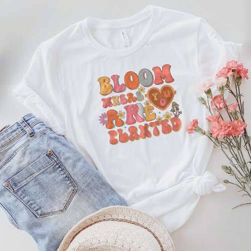 Bloom Where You Are Planted Shirt Be Kind T_Shirt