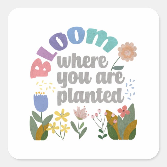 Bloom Where you are Planted Square Sticker (Front)
