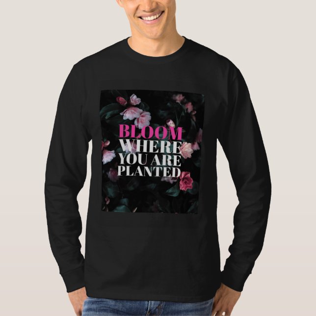 Bloom Where You Are Planted T-Shirt (Front)