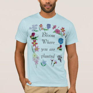 Bloom where you are planted T-Shirt