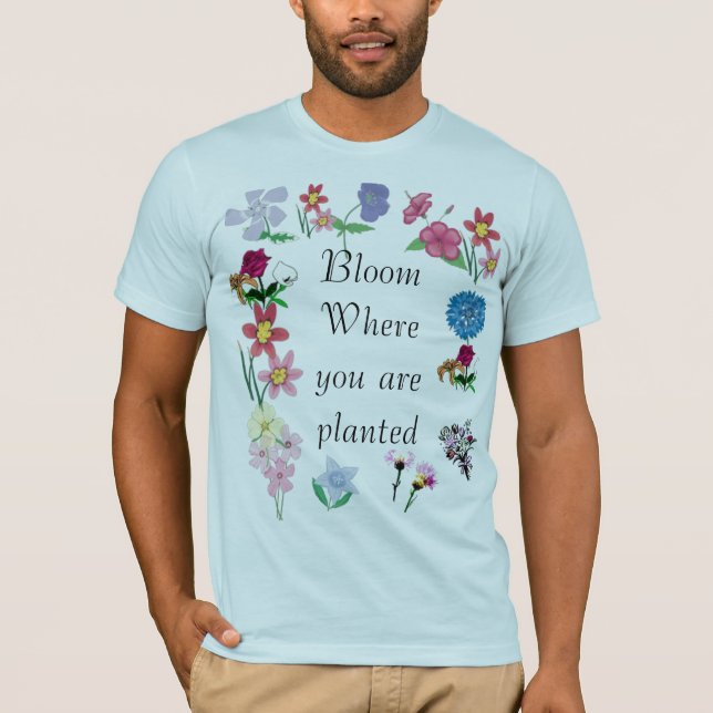 Bloom where you are planted T-Shirt (Front)