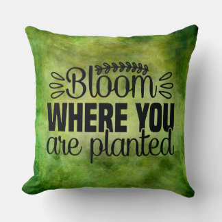 Bloom where you are planted throw pillow