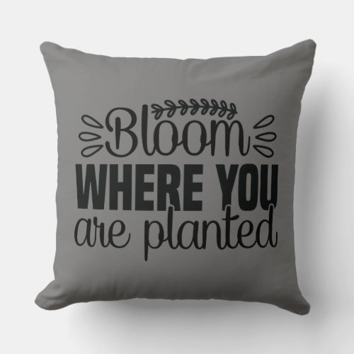 Bloom where you are planted throw pillow