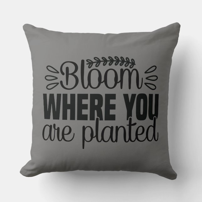 Bloom where you are planted throw pillow (Front)