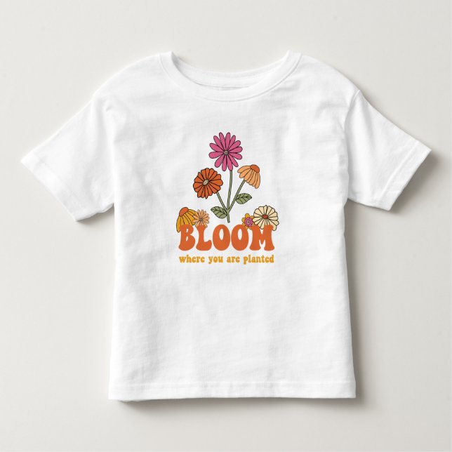 Bloom Where you are Planted Toddler T-shirt (Front)