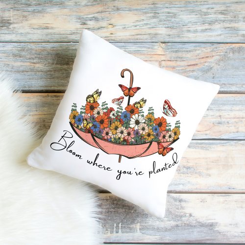 Bloom where youre planted throw pillow