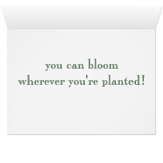 bloom where you're planted... (Inside Horizontal (Bottom))