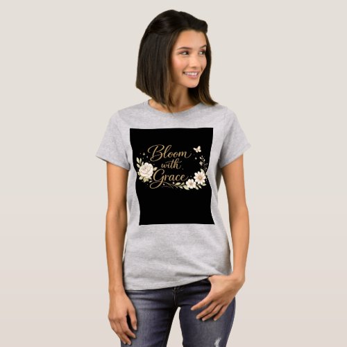 Bloom with Grace | Floral Inspirational Quote T-Shirt